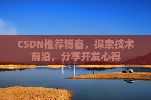 CSDN推荐博客，探索技术前沿，分享开发心得